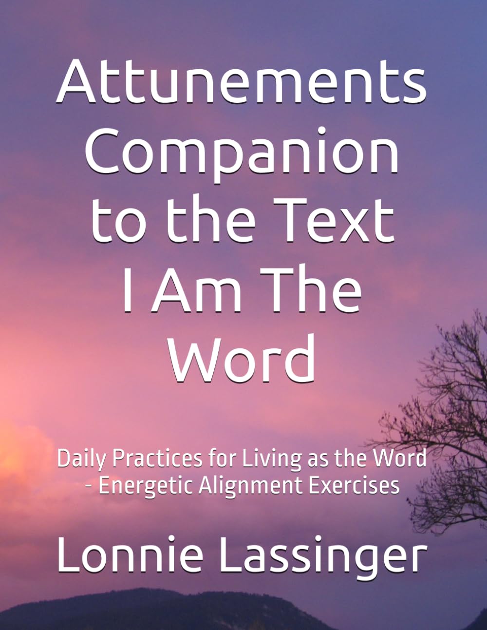 Attunements Companion to the Text I Am the Word: Daily Practices for Living as the Word - Energetic Alignment Exercises
