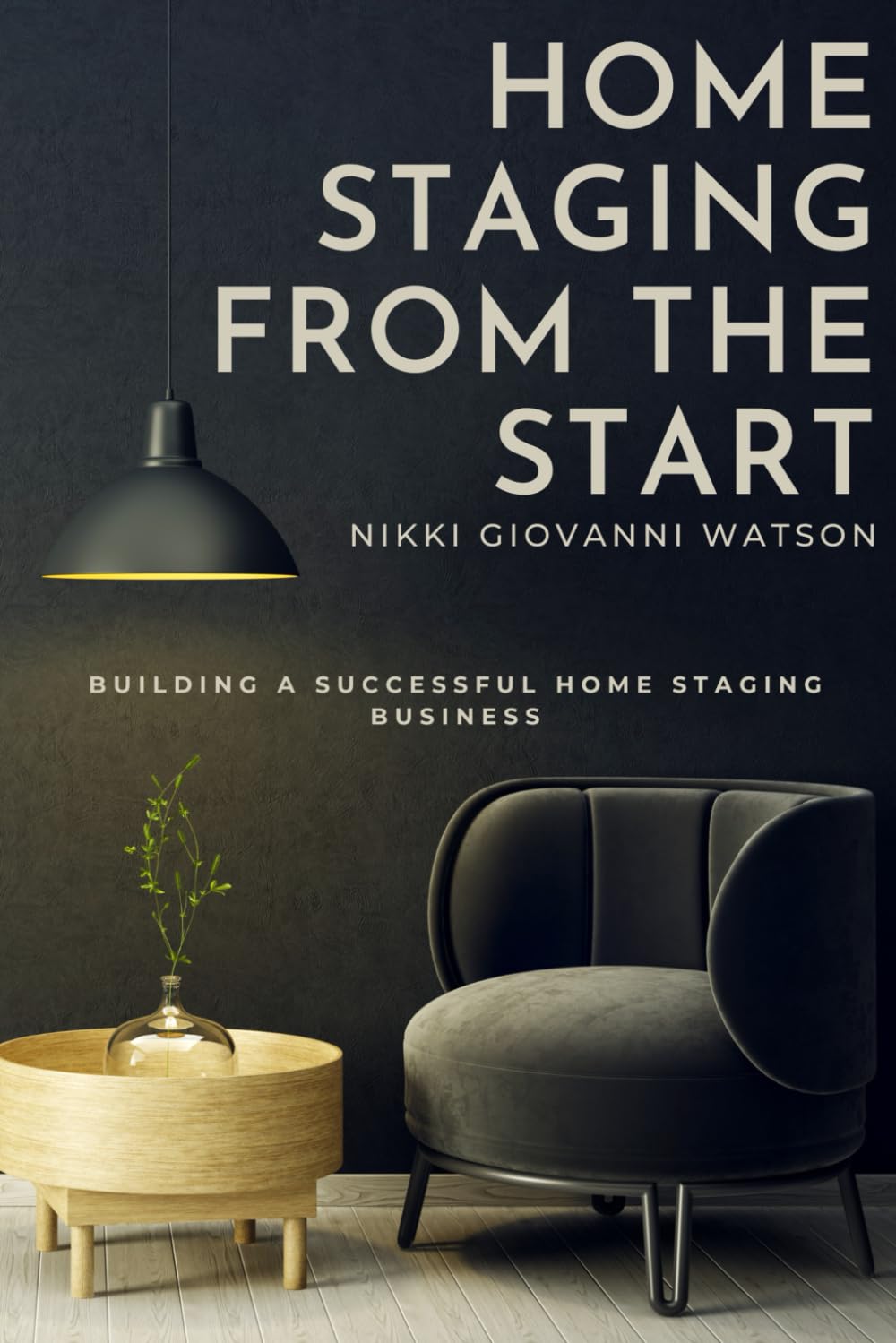 HOME STAGING FROM THE START: BUILDING A SUCCESSFUL HOME STAGING BUSINESS