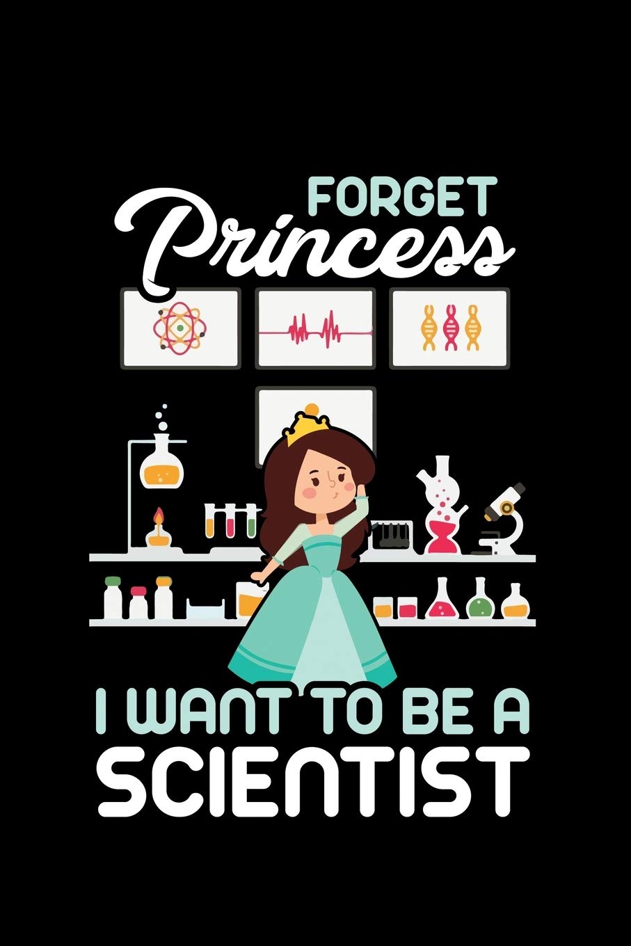 FORGET PRINCESS I WANT TO BE A SCIENTIST: A Journal, Notepad, or Diary to write down your thoughts. - 120 Page - 6x9 - College Ruled Journal - Writing ... Writing Space, Doodle, Note, Sketchpad