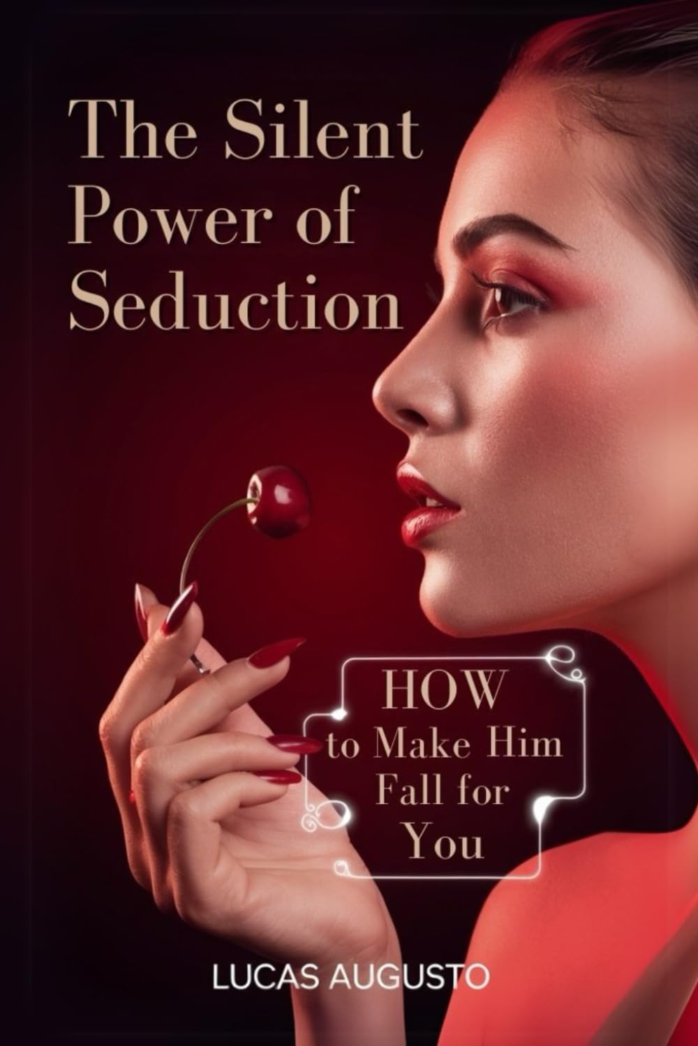 The Silent Power of Seduction: How to Make Him Fall for You
