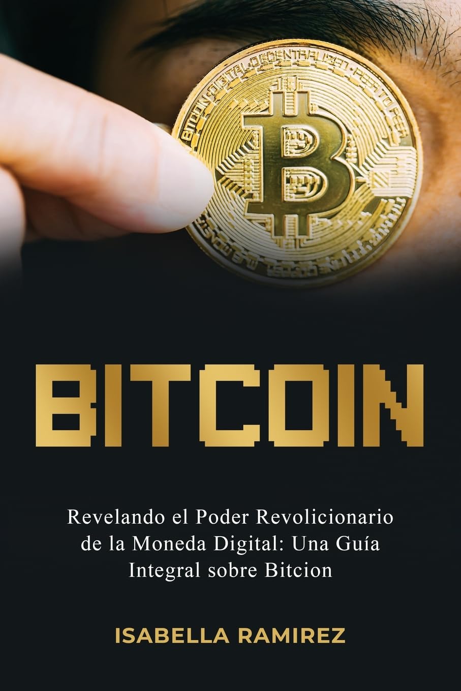 Bitcoin: Revelando El Poder Revolucionario de la Moneda Digital: Una Guía Integral Sobre Bitcoin