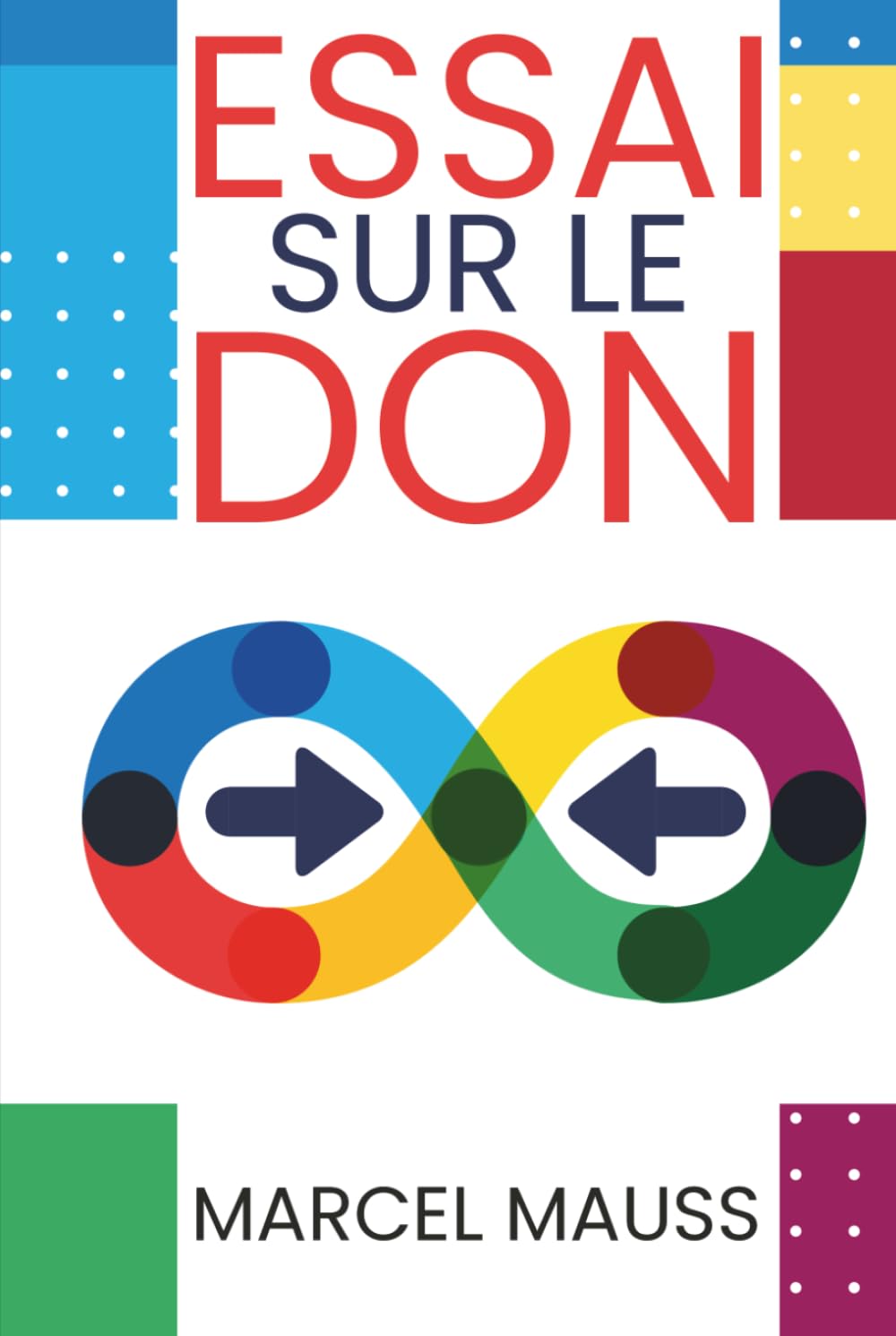Essai sur le don - donner n'est jamais gratuit: Texte intégral enrichi de 150 fiches pratiques - décoder ce que le don crée vraiment dans vos relations pro et perso