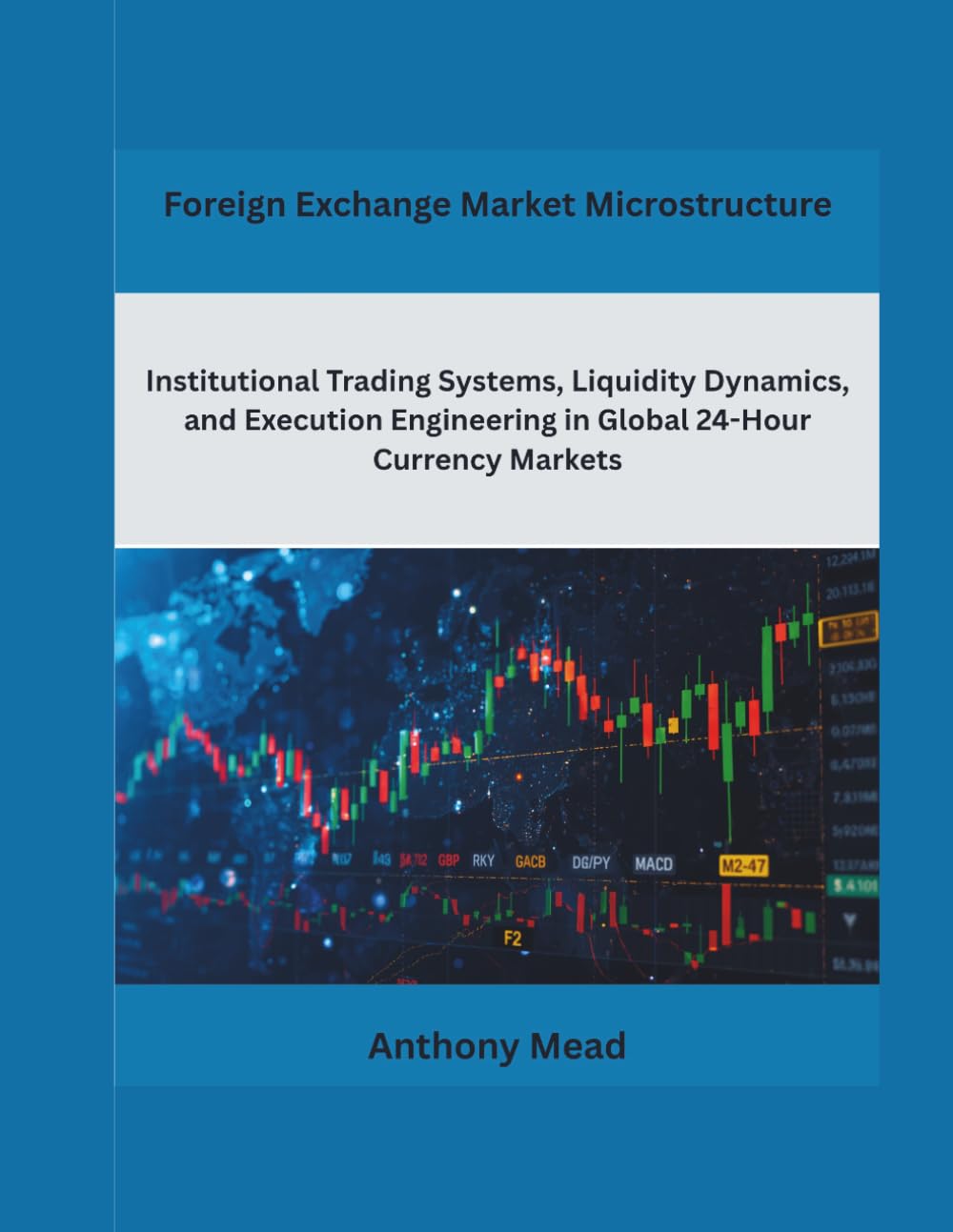 Foreign Exchange Market Microstructure: Institutional Trading Systems, Liquidity Dynamics, and Execution Engineering in Global 24-Hour Currency Markets