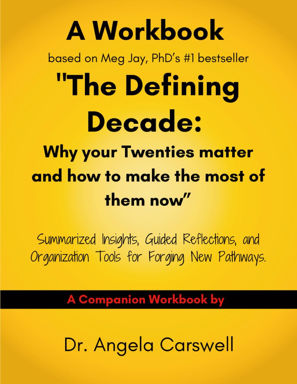 A Workbook based on Meg Jay, PhD’s The Defining Decade: Why your twenties matter and how to make the most of them now: Summarized Insights, Guided ... Organization Tools for Forging New Pathways
