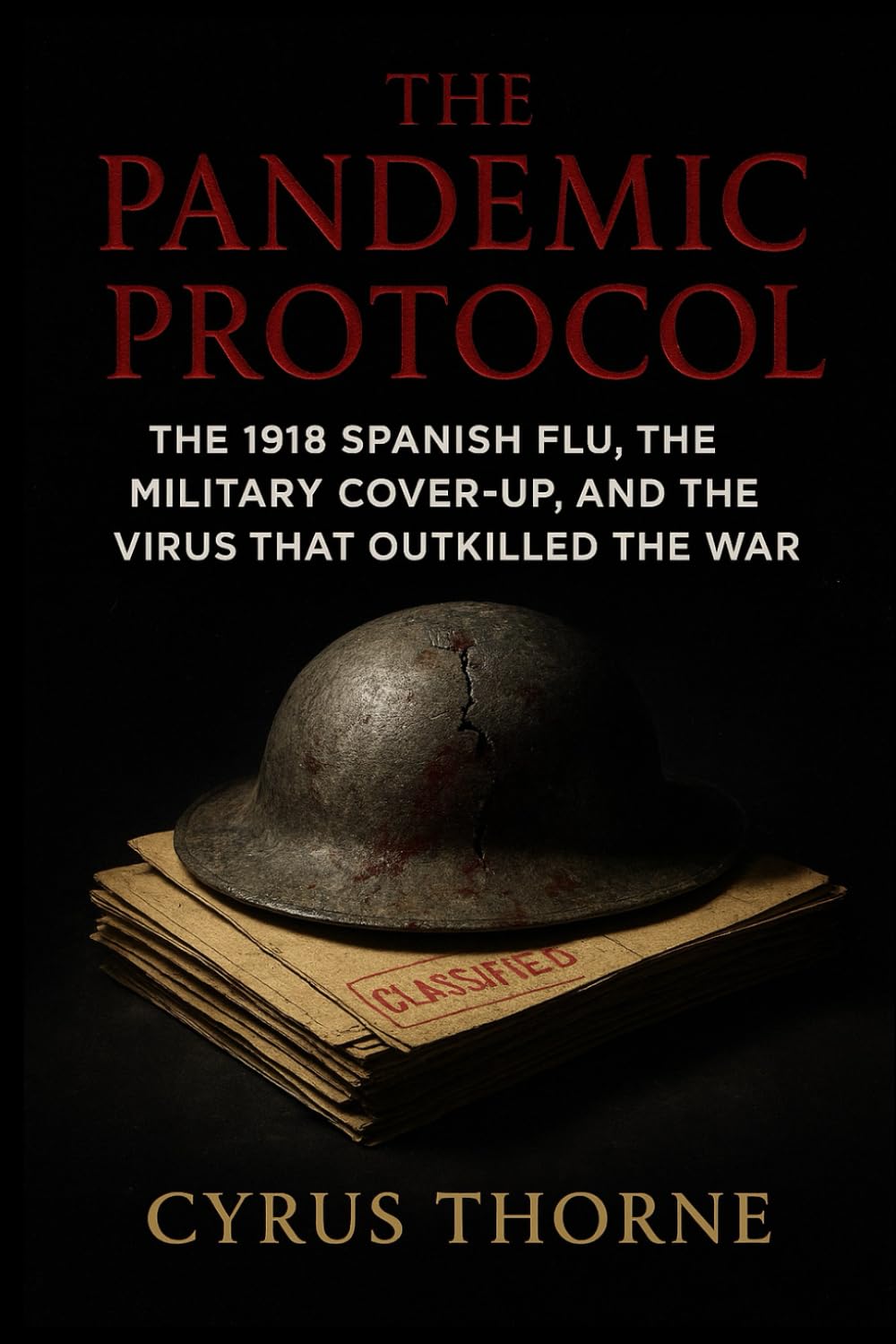 The Pandemic Protocol: The 1918 Spanish Flu, the Military CoverUp, and the Virus That Outkilled the War: 1 (The Doomsday Archives)