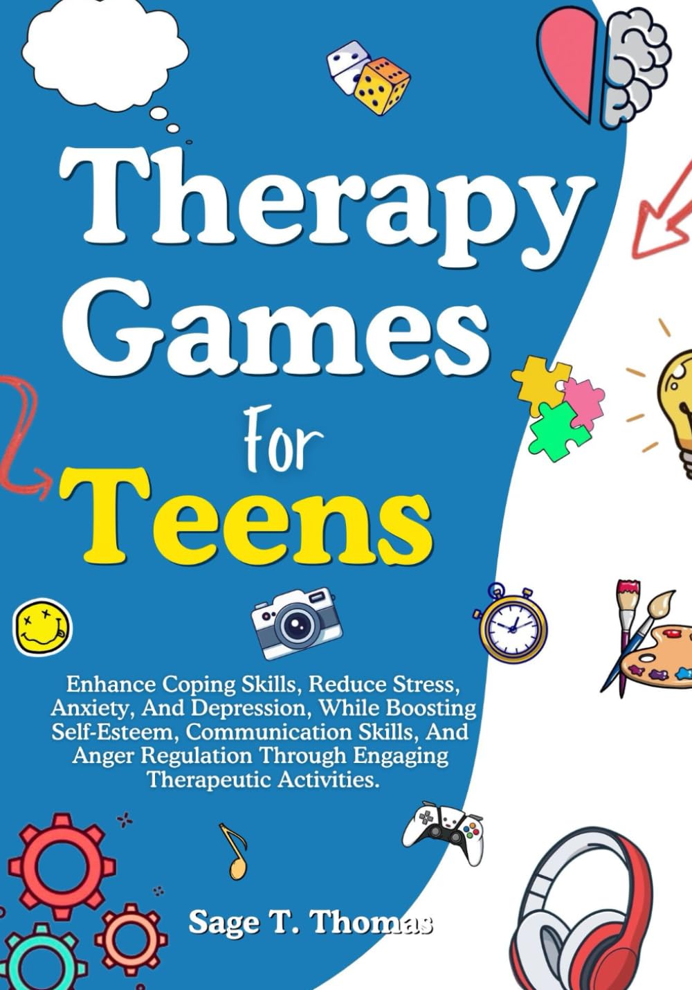 Therapy Games For Teens: Enhance Coping Skills, Reduce Stress, Anxiety, And Depression, While Boosting Self-Esteem, Communication Skills, And Anger Regulation Through Engaging Therapeutic Activities