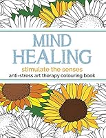 Mind Healing Anti-Stress Art Therapy Colouring Book: Stimulate the Senses 1910771341 Book Cover