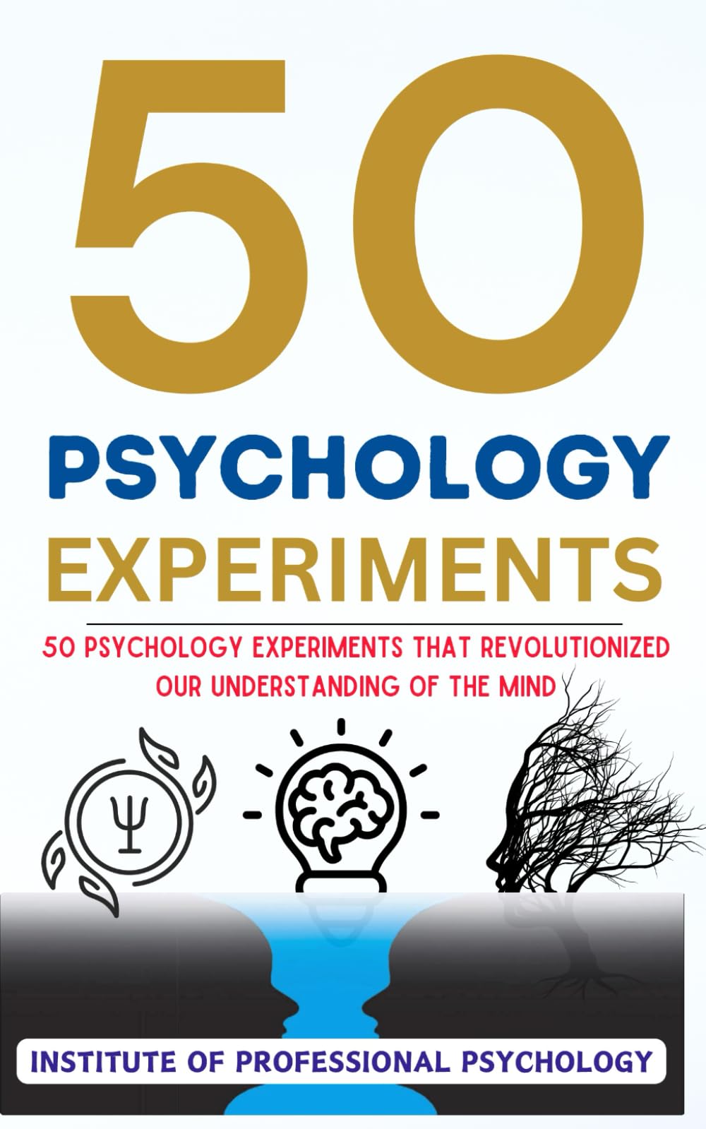 50 Psychology Experiments | 50 Psychology Experiments That Revolutionized Our Understanding of the Mind: Timeless Theories of Human Psychology