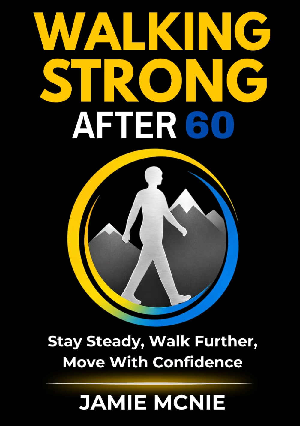 Walking Strong After 60: Stay Steady, Walk Further, Move With Confidence (After 60 Strength Series)