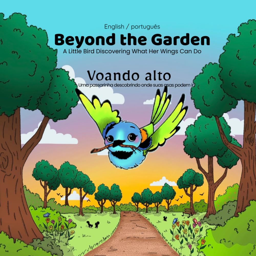 Beyond the Garden / Voando Alto: A Little Bird Discovering What Her Wings Can Do / Uma Passarinha Descobrindo Onde Suas Asas Podem Ir