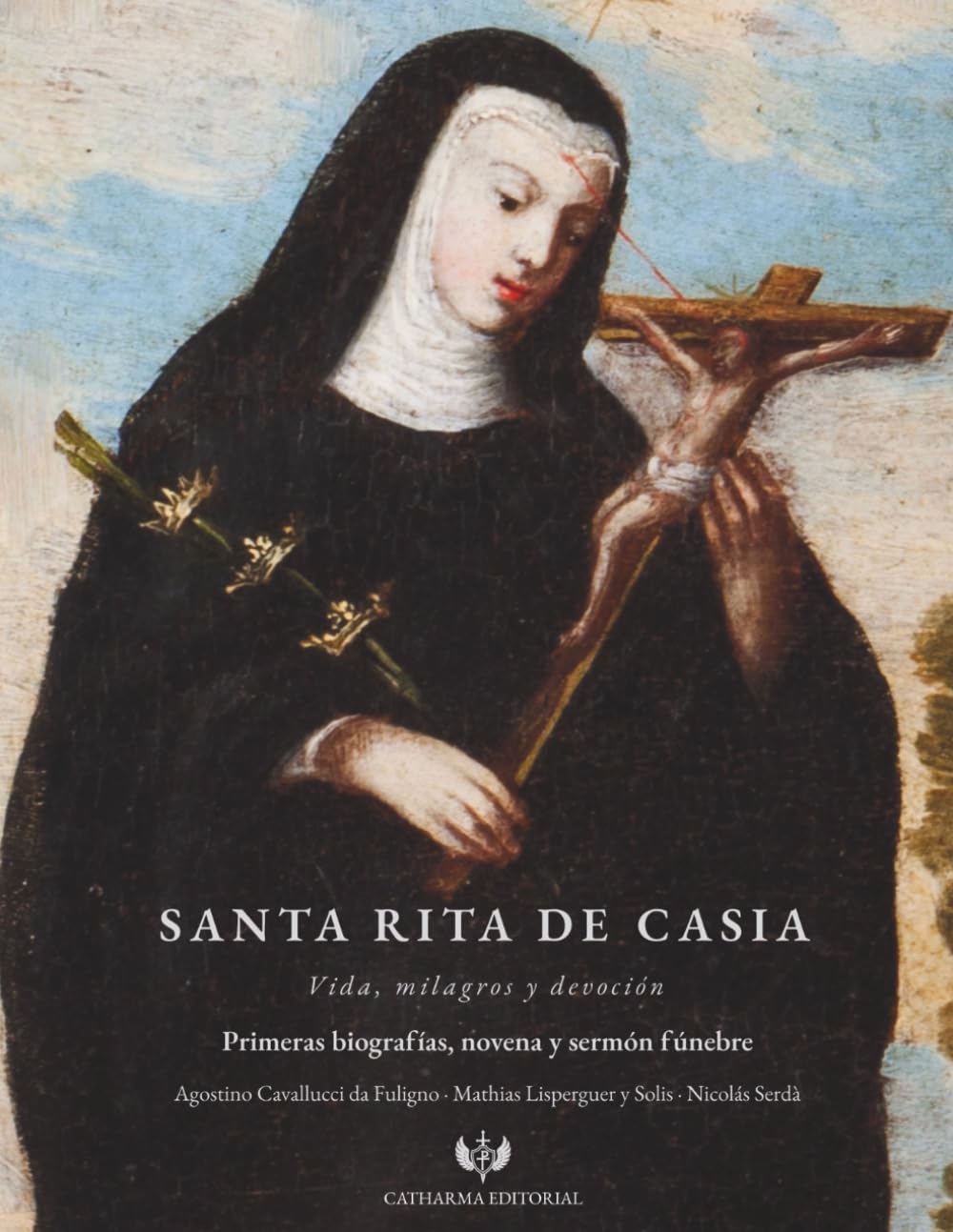 Santa Rita de Casia Vida, milagros y devoción: Primeras biografías, novena y sermón fúnebre sobre la santa de los imposibles