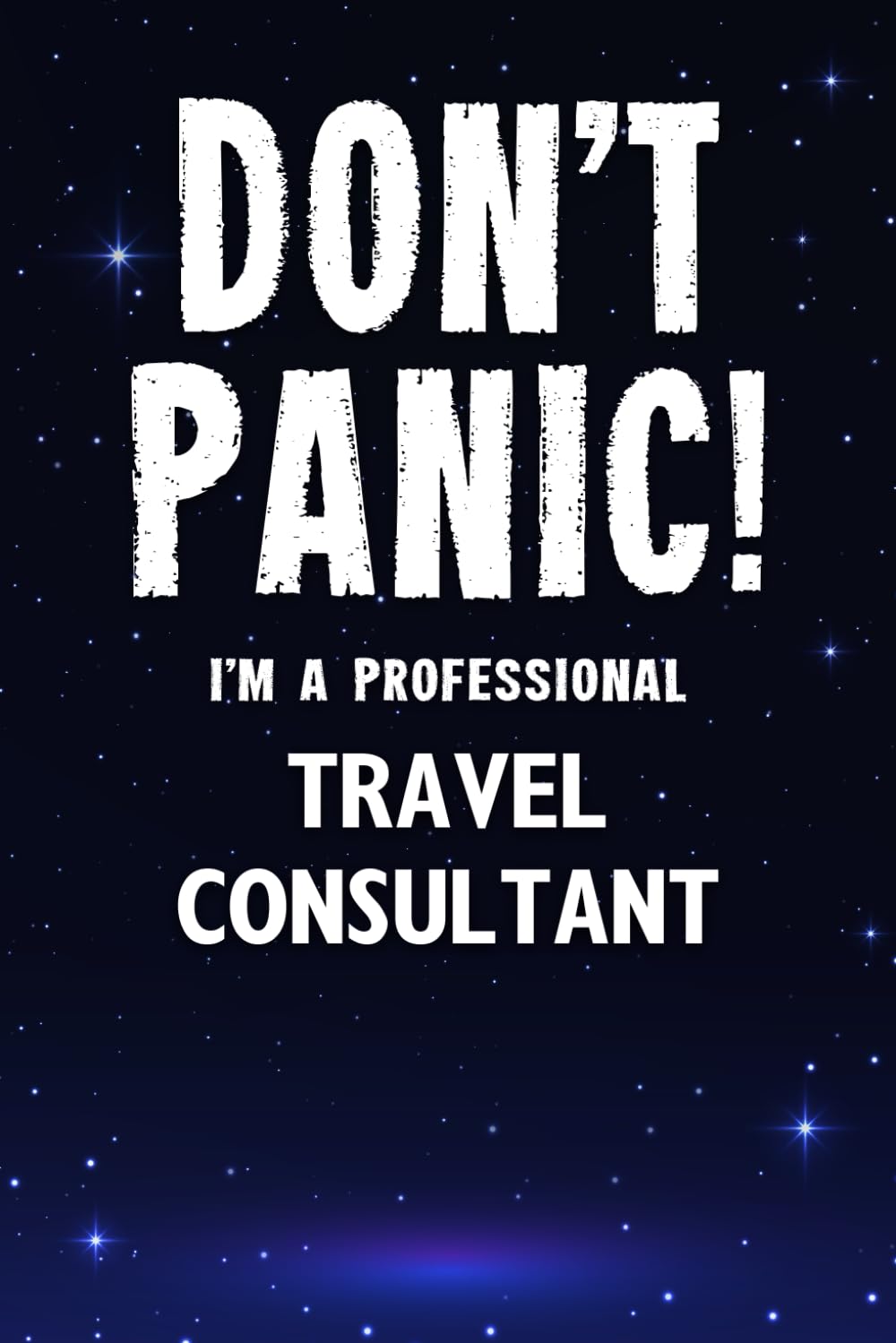 Don't Panic! I'm A Professional Travel Consultant: Customized 100 Page Lined Notebook Journal Gift For A Busy Travel Consultant : Greeting Or Birthday Card Alternaive.
