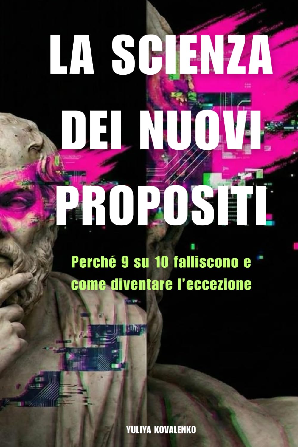 La scienza dei nuovi propositi: Perché 9 su 10 falliscono e come diventare l’eccezione (Riprendi il controllo)