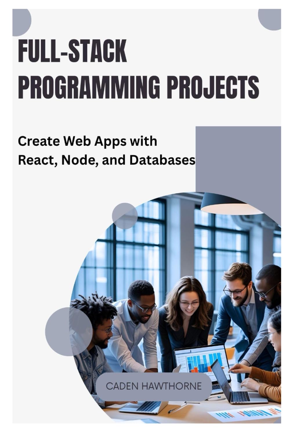 Full-Stack Programming Projects: Create Web Apps with React, Node, and Databases