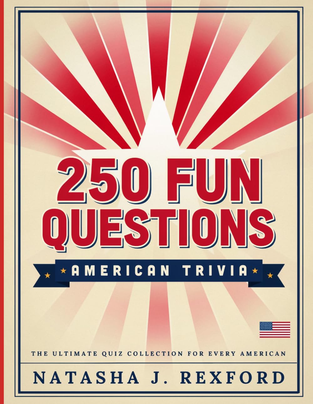 250 Fun Questions: American Trivia: Challenge Family and Friends with 250 Entertaining Questions About America's History, Landmarks, Presidents, and Pop Culture