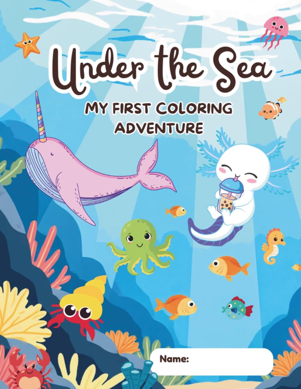 Under the Sea: My First Ocean Adventure: Coloring Book for Kids Ages 4-8. Featuring 20+ Cute Underwater Creatures: Axolotl, Narwhal, Sharks, Whales, ... Sea Life Illustrations for Boys and Girls.