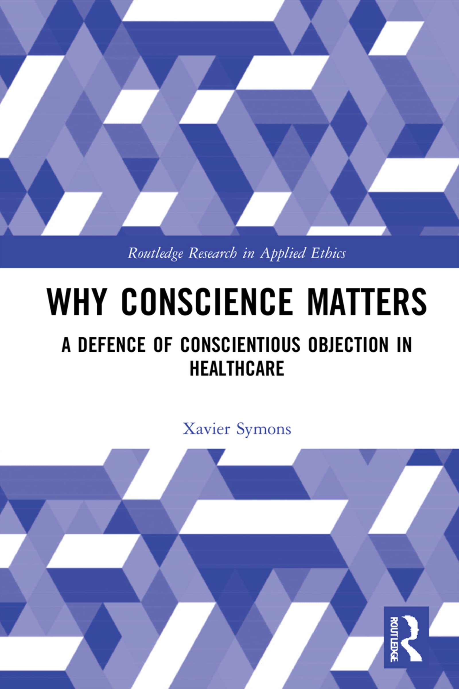 Why Conscience Matters: A Defence of Conscientious Objection in Healthcare (Routledge Research in Applied Ethics)