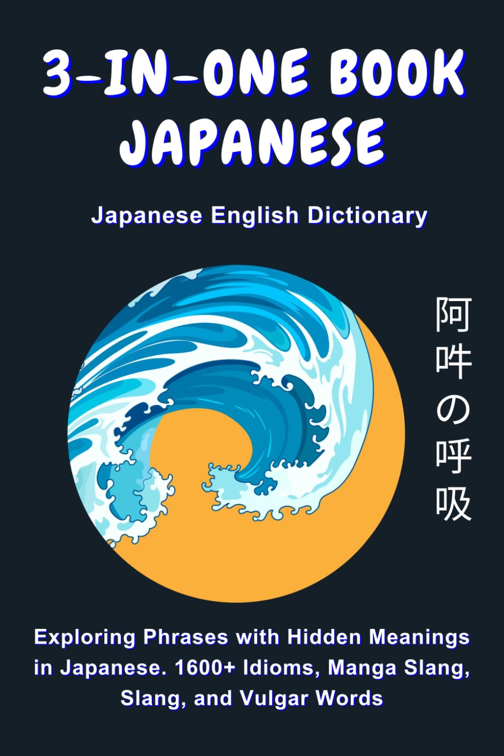 3-In-One Book Japanese (Japanese English Dictionary): Exploring Phrases with Hidden Meanings in Japanese. 1600+ Idioms, Manga Slang, Slang, and Vulgar Words