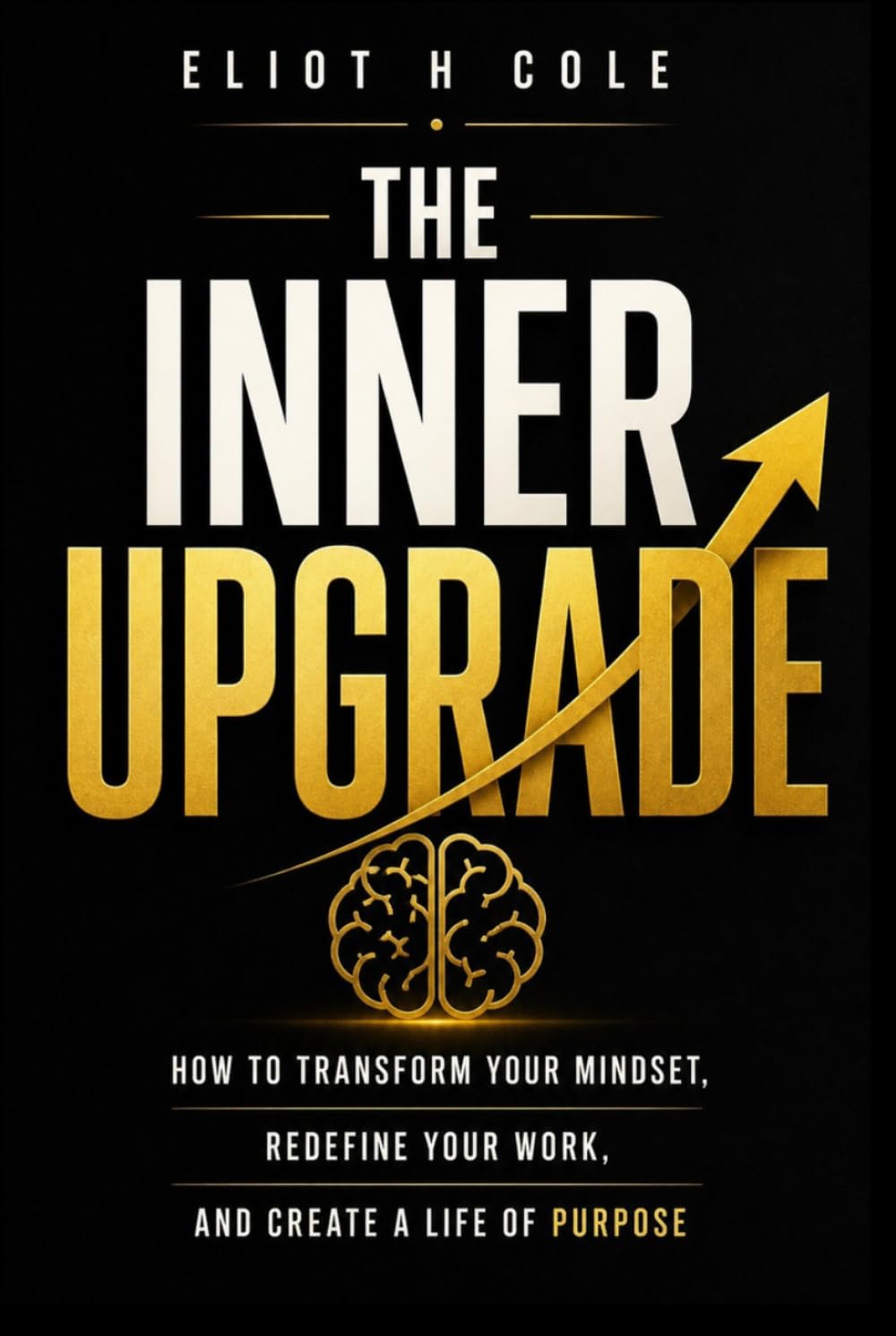 The Inner Upgrade: How to Transform Your Mindset, Redefine Your Work, and Create a Life of Purpose