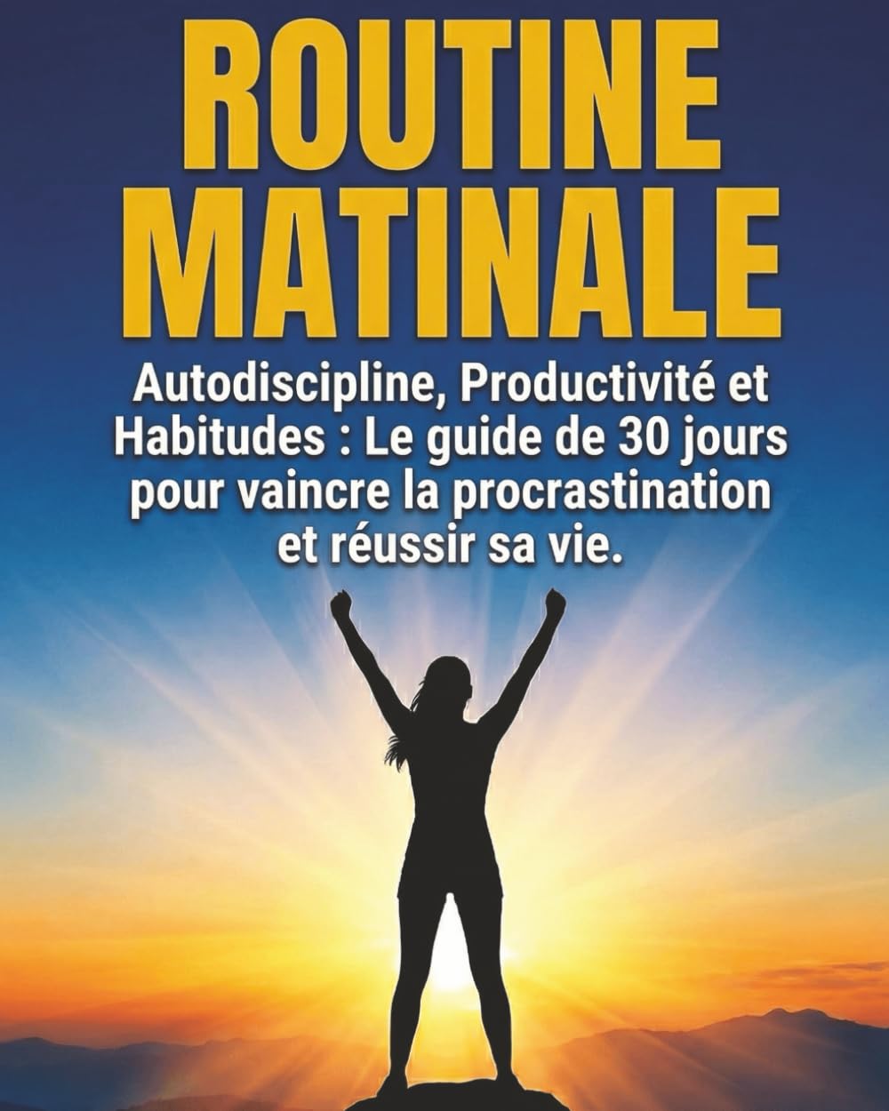 Routine Matinale: Autodiscipline, Productivité et Habitudes : le guide de 30 jours pour vaincre la procrastination et réussir sa vie