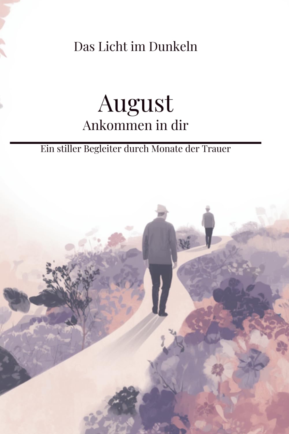 August - Ankommen in dir: Ein stiller Begleiter durch Monate der Trauer (Das Licht im Dunkeln)