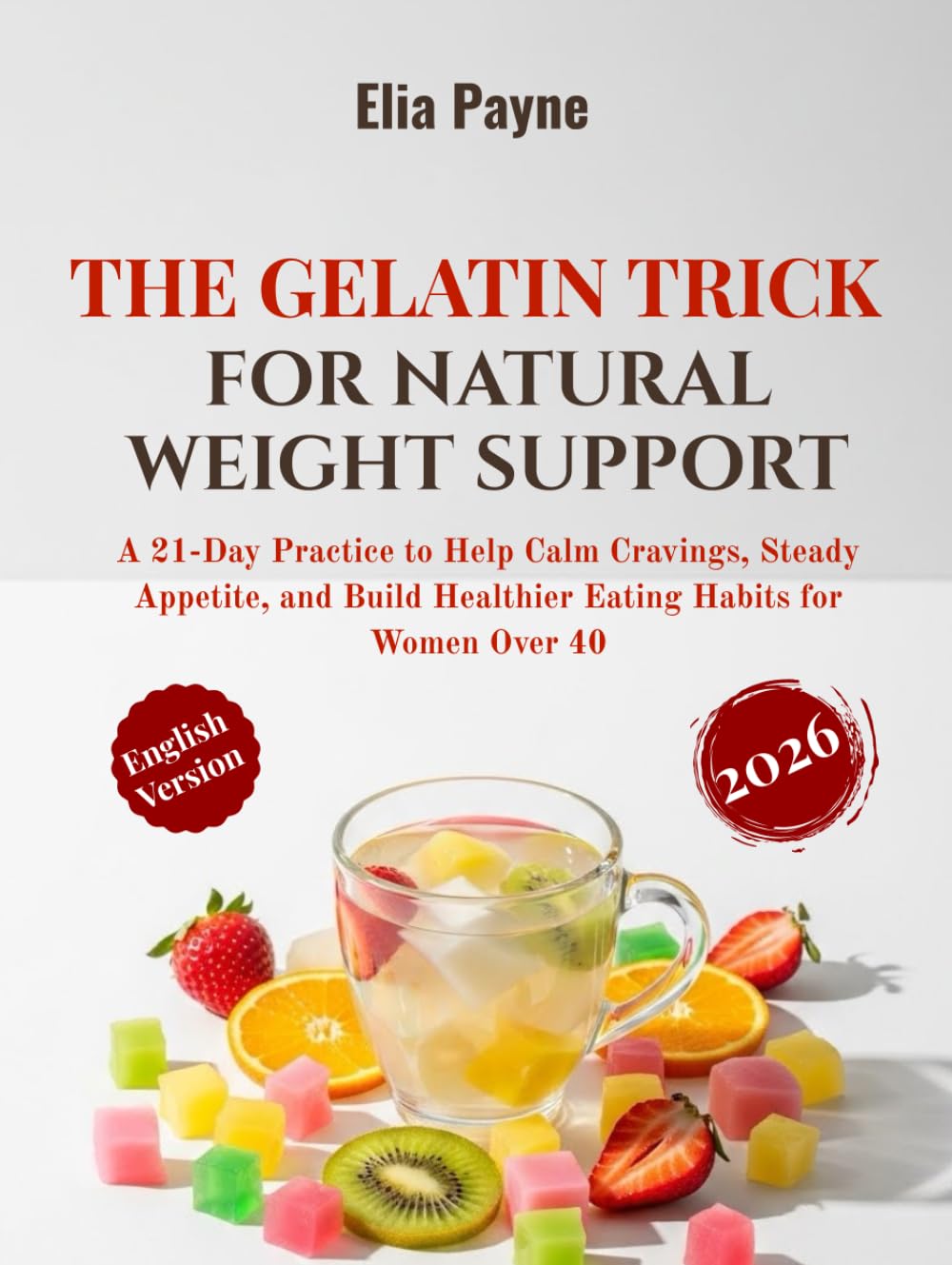 The Gelatin Trick for Natural Weight Support: A 21‑Day Practice to Help Calm Cravings, Steady Appetite, and Build Healthier Eating Habits for Women Over 40
