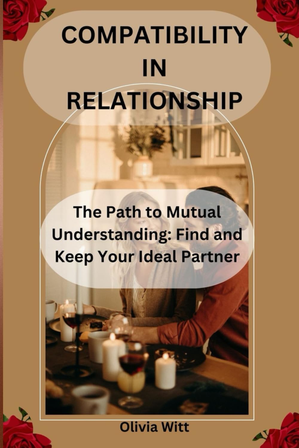 COMPATIBILITY IN RELATIONSHIP: The Path to Mutual Understanding: Find and Keep Your Ideal Partner