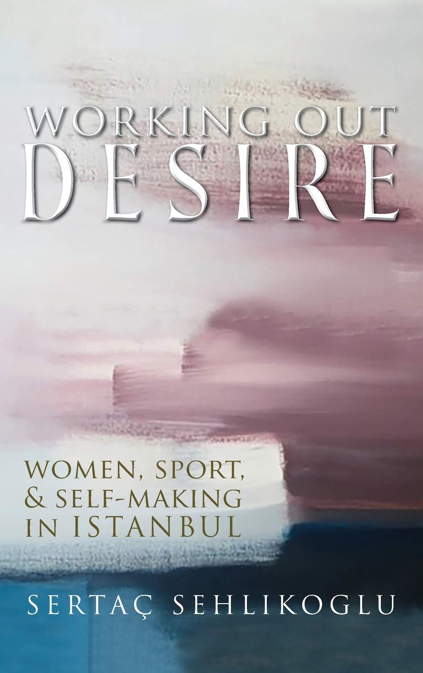 Buy Working Out Desire: Women, Sport, and Self-making in Istanbul (Gender, Culture, and Politics in the Middle East) — BookShops.in