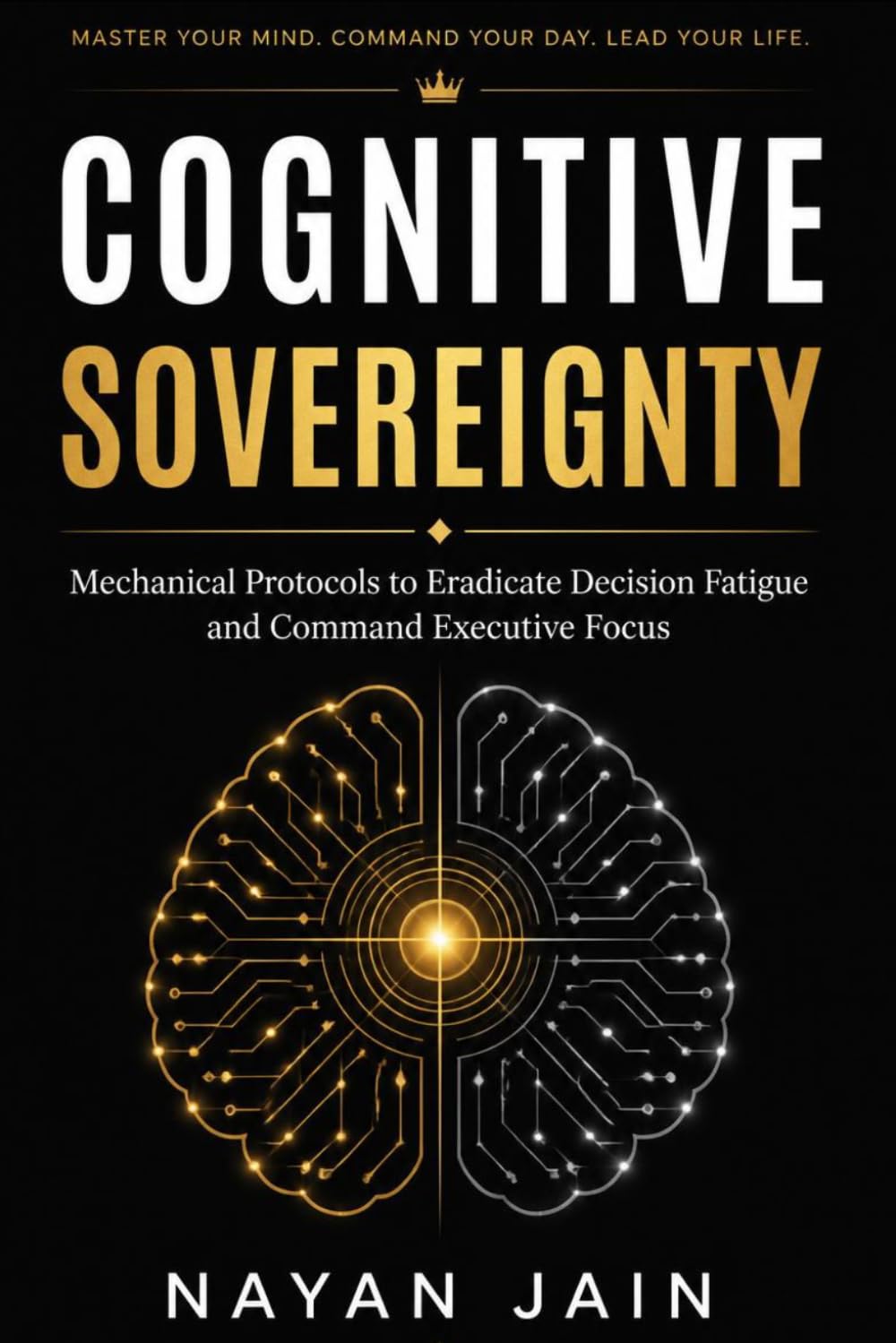 Cognitive Sovereignty: Mechanical Protocols to Eradicate Decision Fatigue and Command Executive Focus