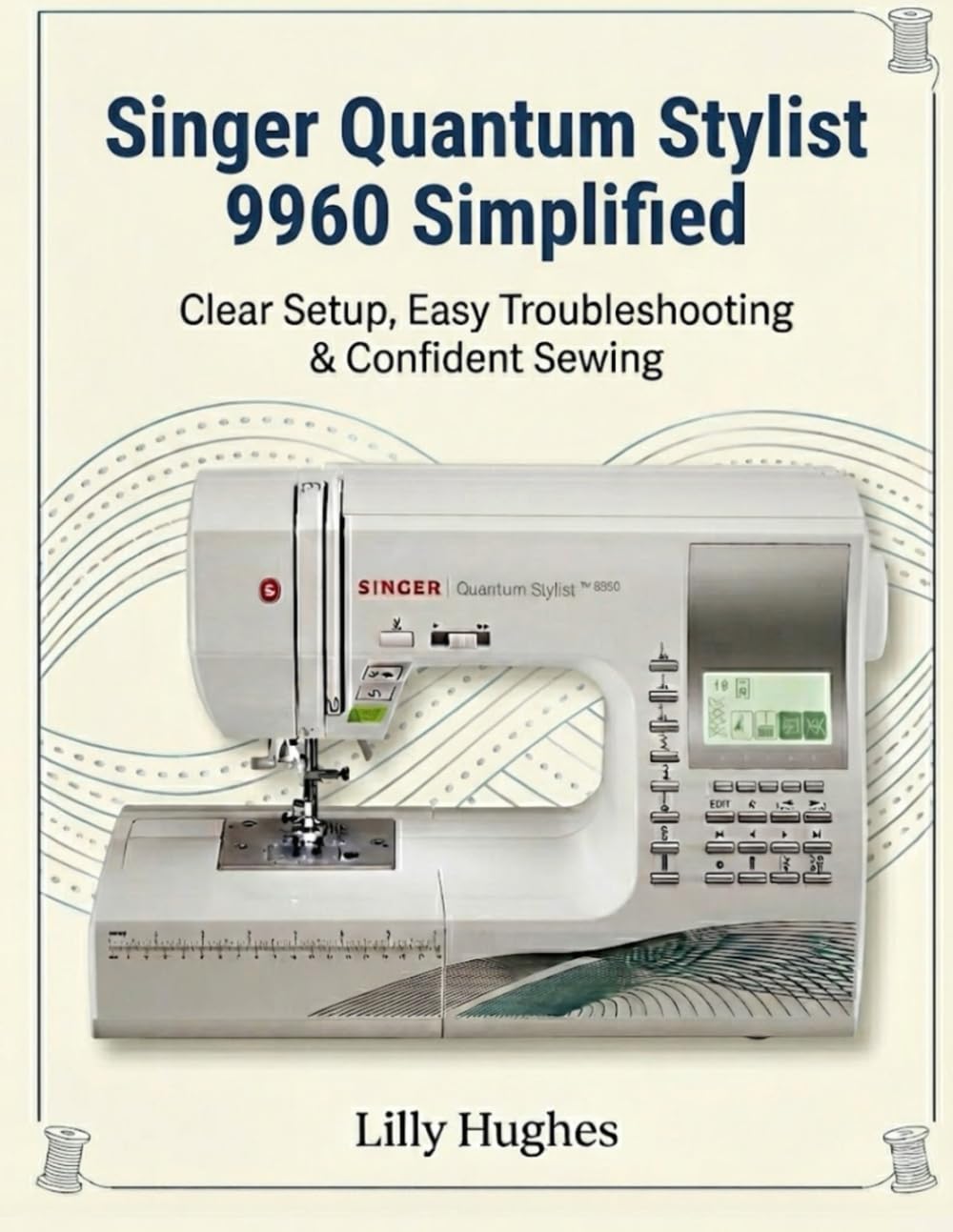 Singer Quantum Stylist 9960 Simplified: Clear Setup, Easy Troubleshooting & Confident Sewing