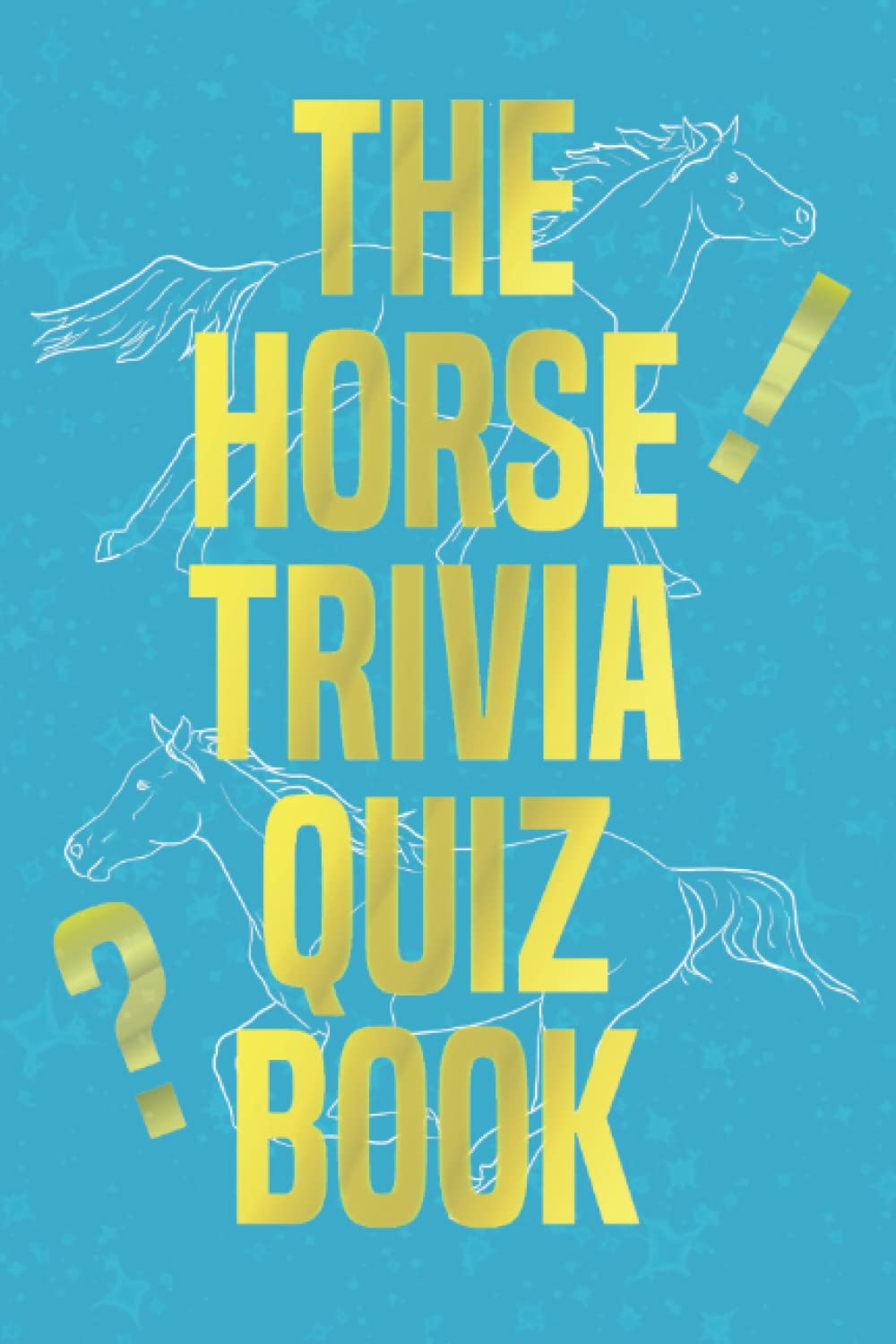 The Horse Trivia Quiz Book: 375 Questions For Horse Lovers (Horse Camp At Home)