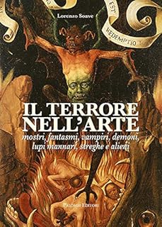 Il terrore nell'arte. Mostri, fantasmi, vampiri, demoni, lupi mannari, streghe e alieni
