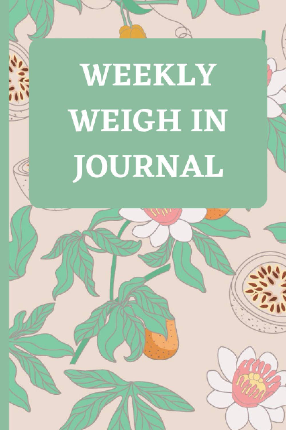 Weekly Weigh in Journal: A Weighing and Measurement Journal to Help You Become the Best Version of Yourself