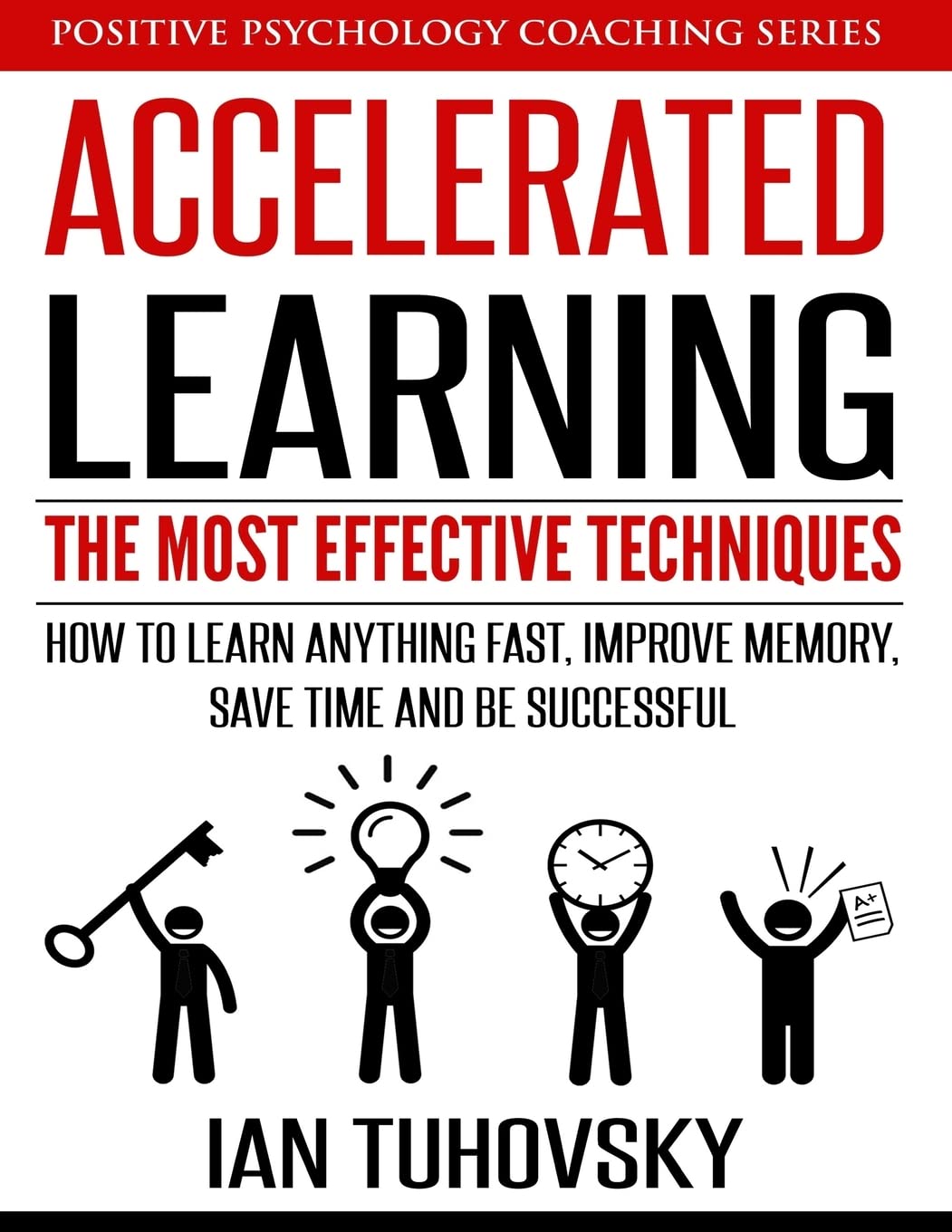 Accelerated Learning: The Most Effective Techniques: How to Learn Fast, Improve Memory, Save Your Time and Be Successful (Positive Psychology Coaching)