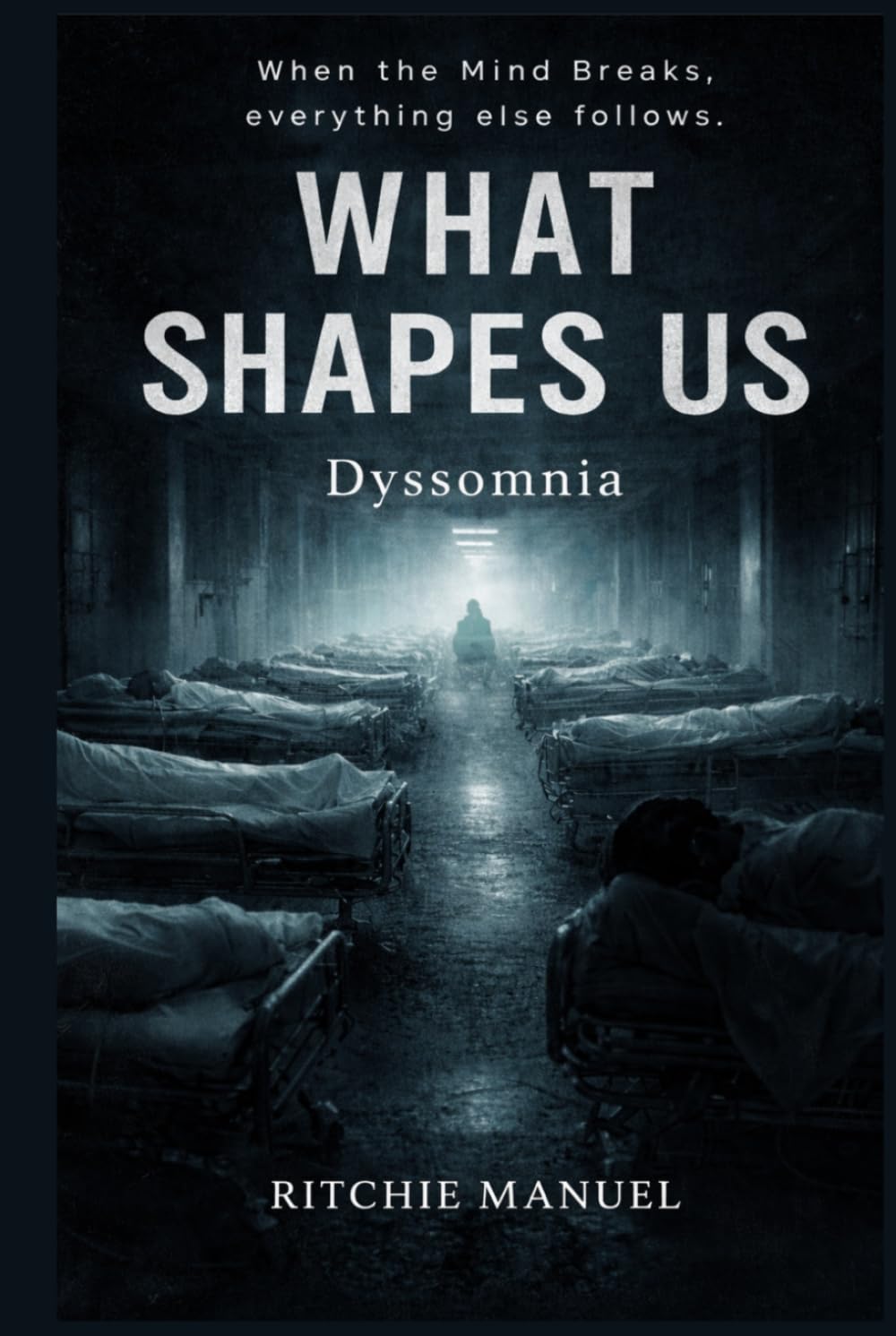 WHAT SHAPES US: DYSSOMNIA: When the Mind Breaks, everything else follows.