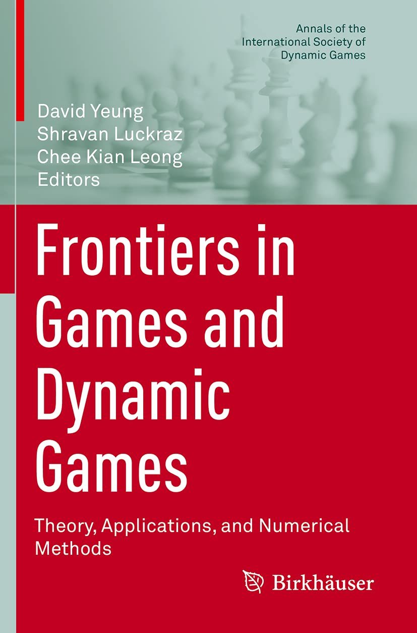 Frontiers in Games and Dynamic Games: Theory, Applications, and Numerical Methods: 16 (Annals of the International Society of Dynamic Games, 16)