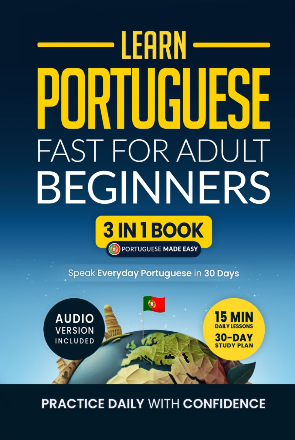 Learn Portuguese Fast for Adult Beginners: 3-in-1 Workbook: Speak Portuguese in 30 Days. Daily 15-Minute Lessons with Short Stories & Key Vocabulary