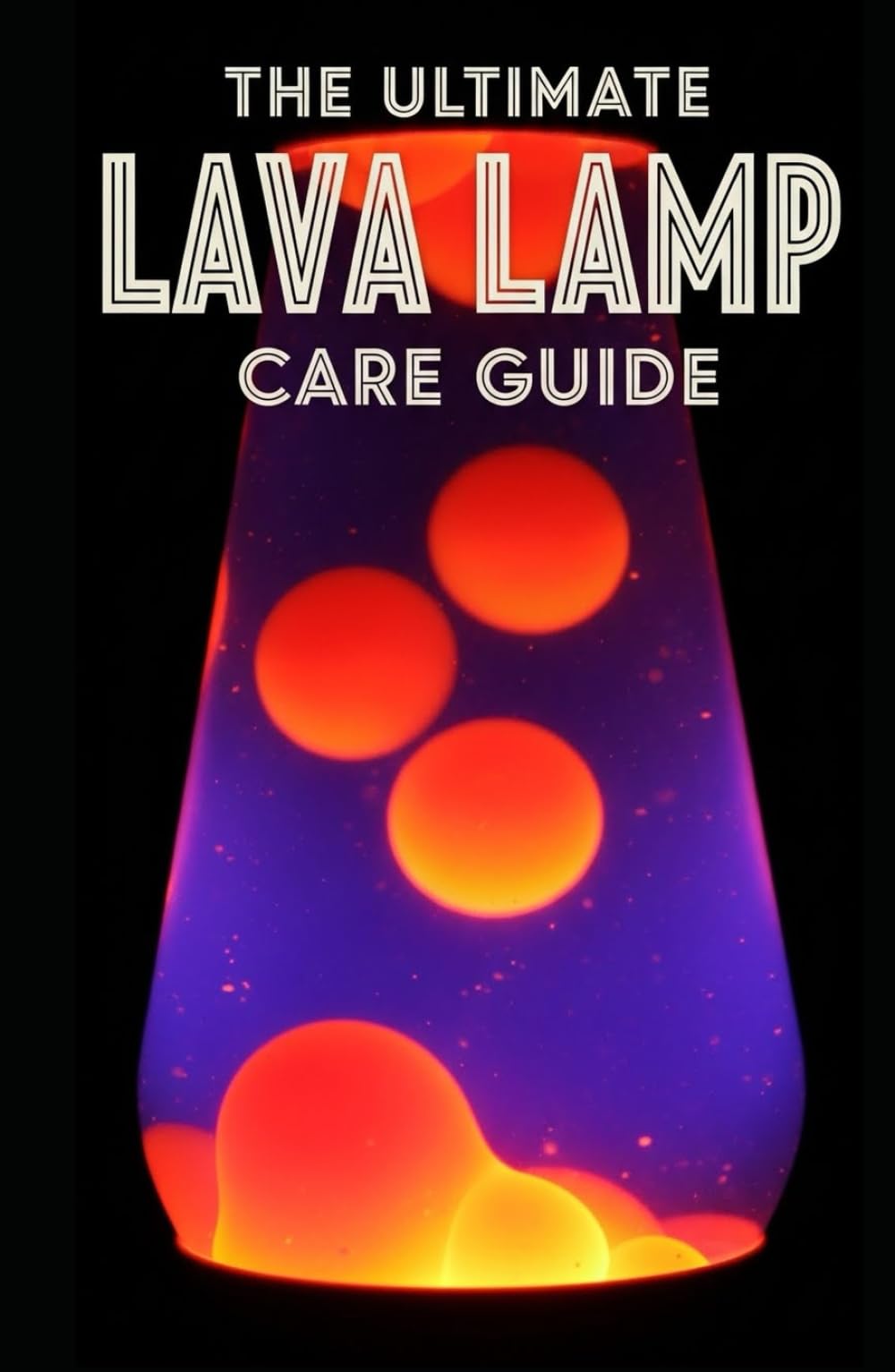 Lava Lamp Care Guide: Maintenance, Troubleshooting, and Restoration: A Complete Manual for Fixing Cloudy Fluid, Replacing Wax, and Preserving Vintage Kinetic Art