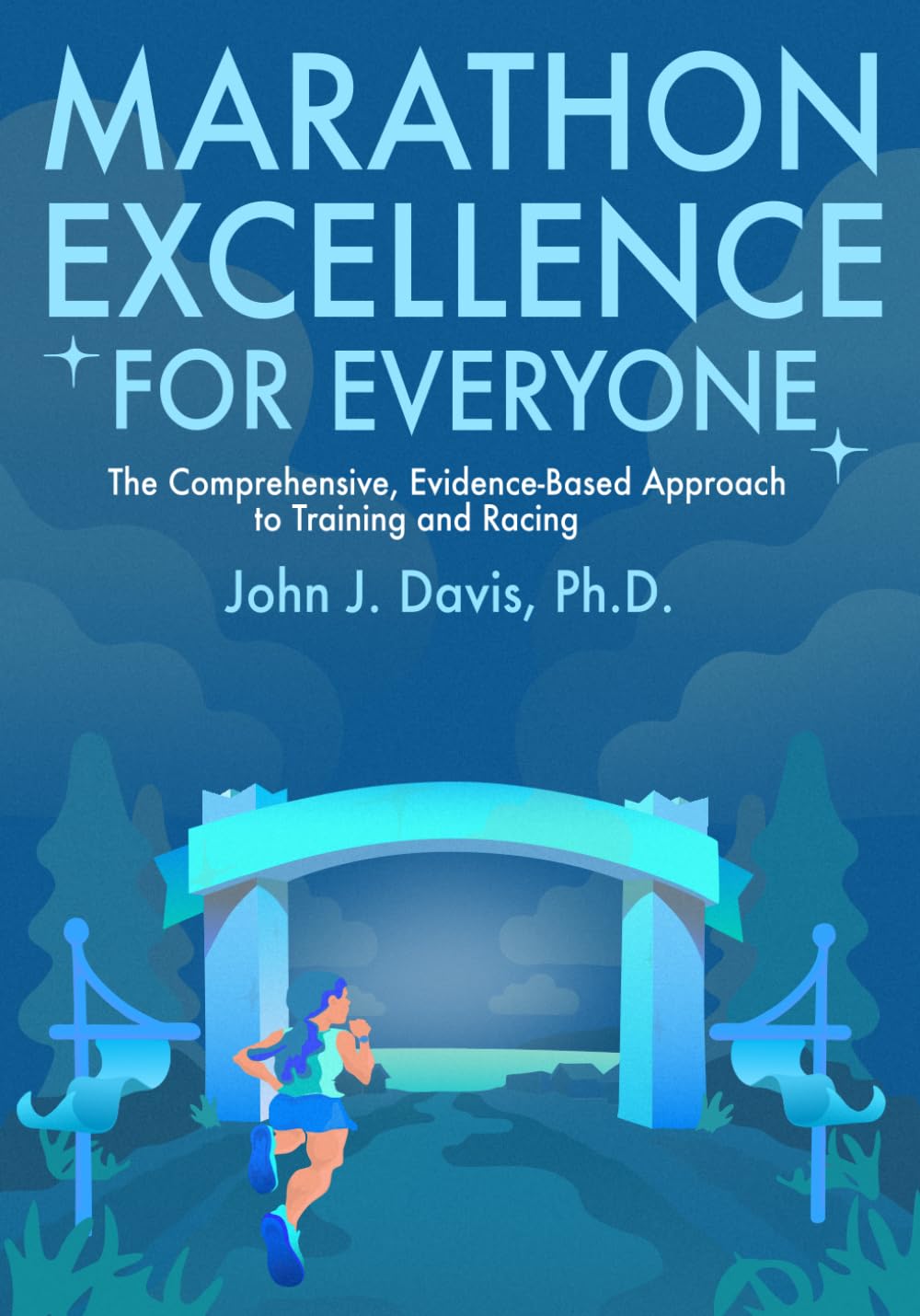 Marathon Excellence for Everyone: The Comprehensive, Evidence-Based Approach to Training and Racing