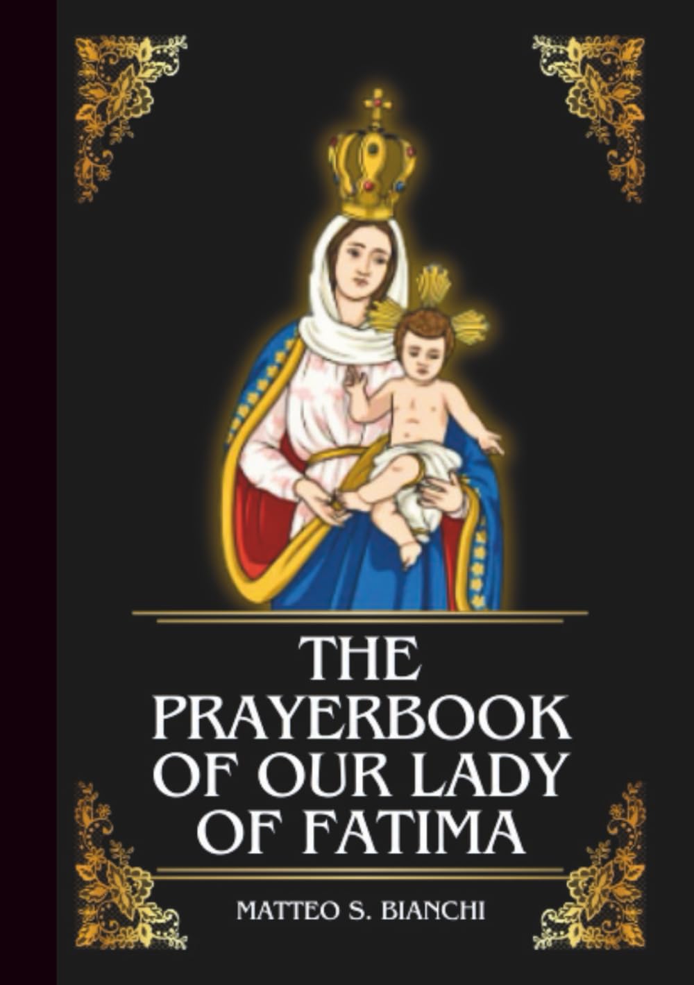 THE PRAYERBOOK OF OUR LADY OF FATIMA: Powerful Novena, Litany, & Chaplet To The Patroness Of Peace, Conversion, Protection, And Healing (THE COMMUNION OF THE SAINTS)