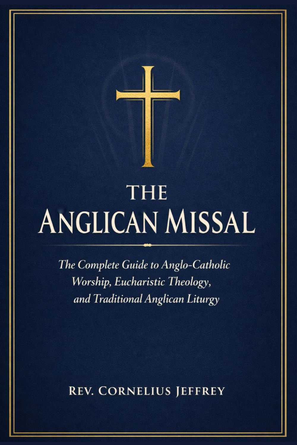THE ANGLICAN MISSAL: The Complete Guide to Anglo-Catholic Worship, Eucharistic Theology, and Traditional Anglican Liturgy