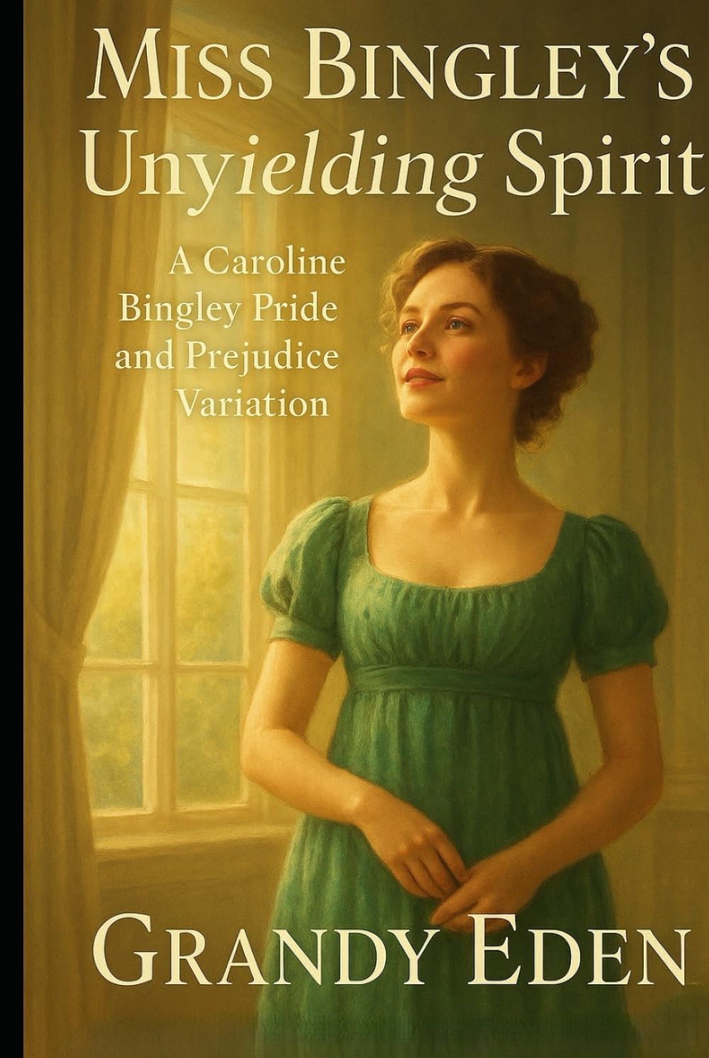 Miss Bingley's Unyielding Spirit: A Caroline Bingley Pride and Prejudice Variation (Unyielding Spirit Chronicles)