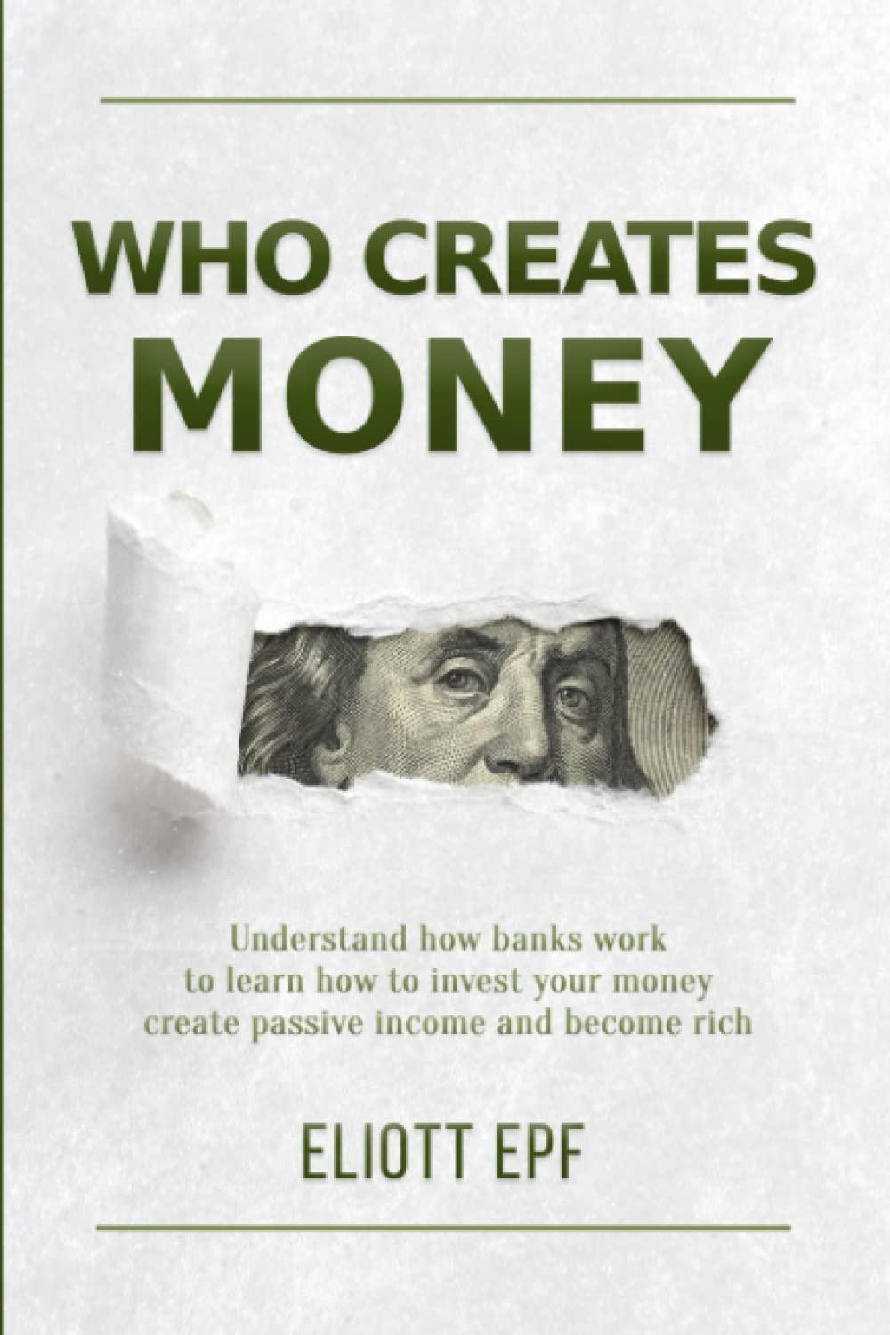 Who creates money: UNDERSTAND HOW BANKS WORK TO LEARN HOW TO INVEST YOUR MONEY, CREATE PASSIVE INCOME AND BECOME RICH