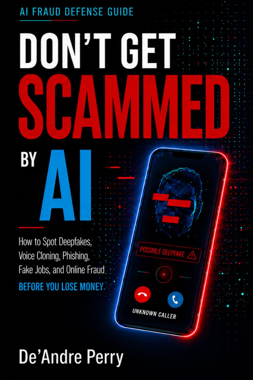 Don't Get Scammed by AI: How to Spot Deepfakes, Voice Cloning, Fake Jobs, Phishing, and Online Fraud Before You Lose Money