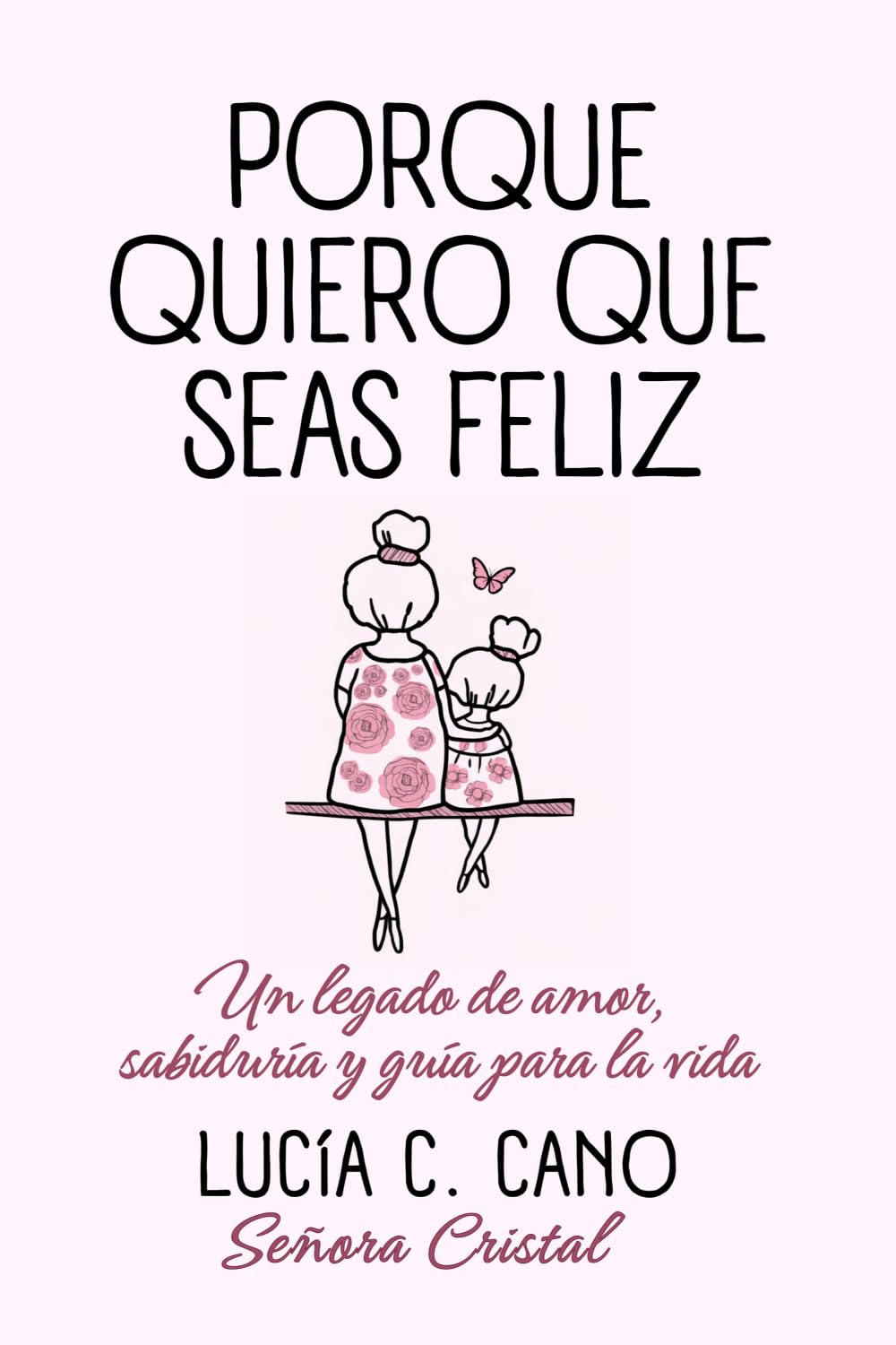 Porque quiero que seas feliz: Un legado de amor, sabiduría y guía para la vida