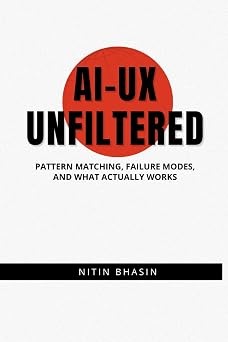 AI-UX Unfiltered Pattern Matching, Failure Modes, and What Actually Works