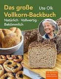 Das große Vollkorn-Backbuch: Natürlich, vollwertig, bekömmlich