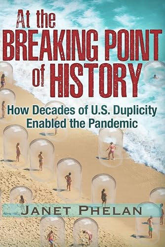 At the Breaking Point of History: How Decades of U.S. Duplicity Enabled the Pandemic