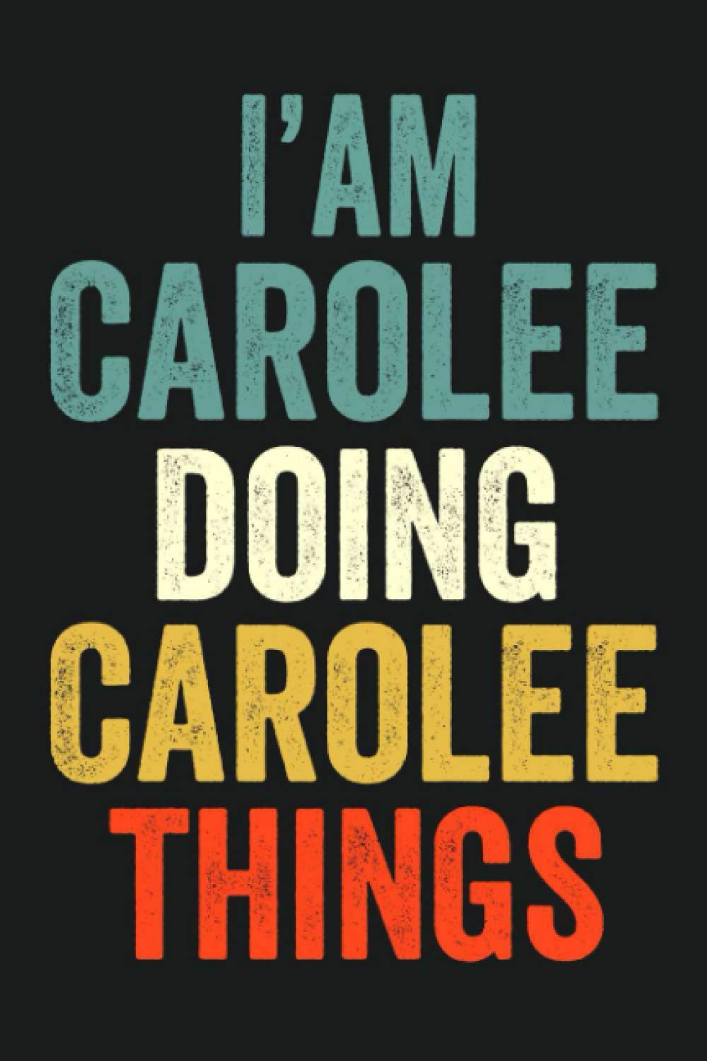 I'am Carolee Doing Carolee Things: Lined Notebook / Journal Gift, 120 Pages, 6 x 9 in, Personalized Journal Gift for Carolee, Gift Idea for Carolee, Cute, College Ruled