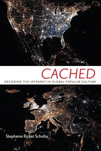 Cached: Decoding the Internet in Global Popular Culture (Critical Cultural Communication Book 23)